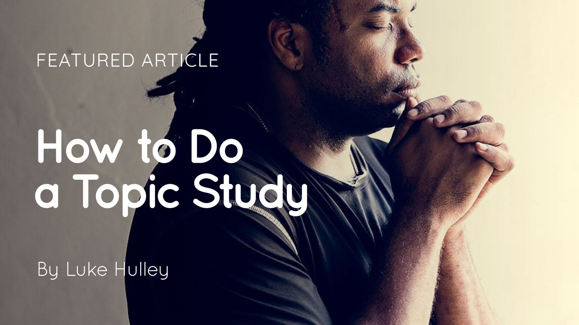 Side view of a man with eyes closed and hands clasped in prayer next to the title 'How to Do a Topic Study'