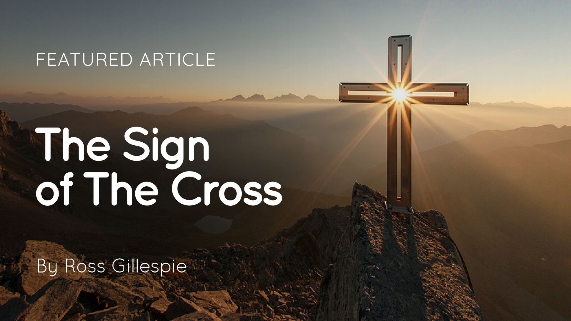 Cross on a rocky mountaintop at sunrise with a sunburst; overlaid text reads: "Featured Article: The Sign of The Cross by
