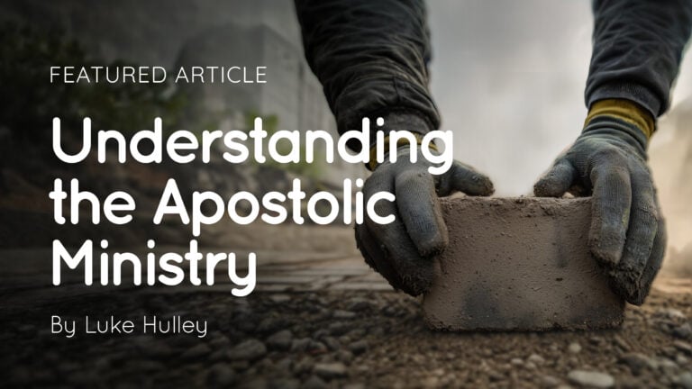 Hands wearing work gloves placing a concrete block, with text reading ‘Understanding the Apostolic Ministry’ by Luke Hulley